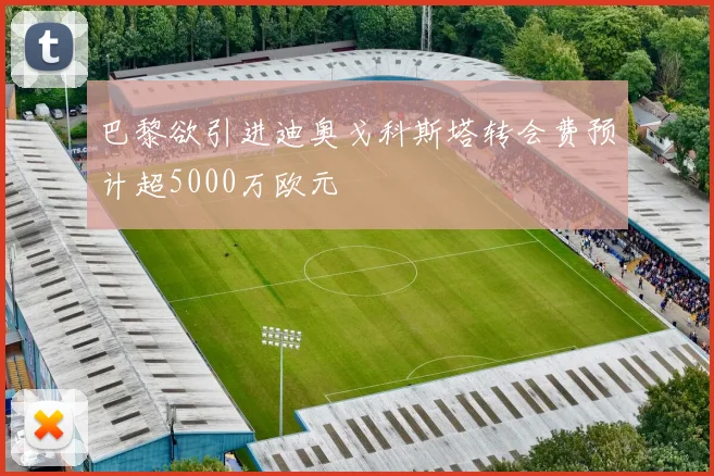巴黎欲引进迪奥戈科斯塔转会费预计超5000万欧元