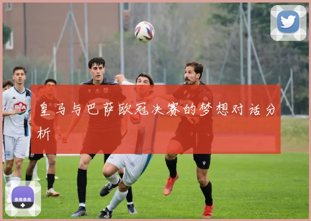 皇马与巴萨欧冠决赛的梦想对话分析